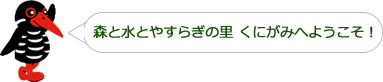 森と水とやすらぎの里 くにがみへようこそ！